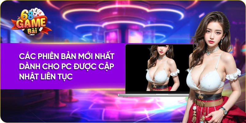 Các phiên bản mới nhất dành cho PC được cập nhật liên tục