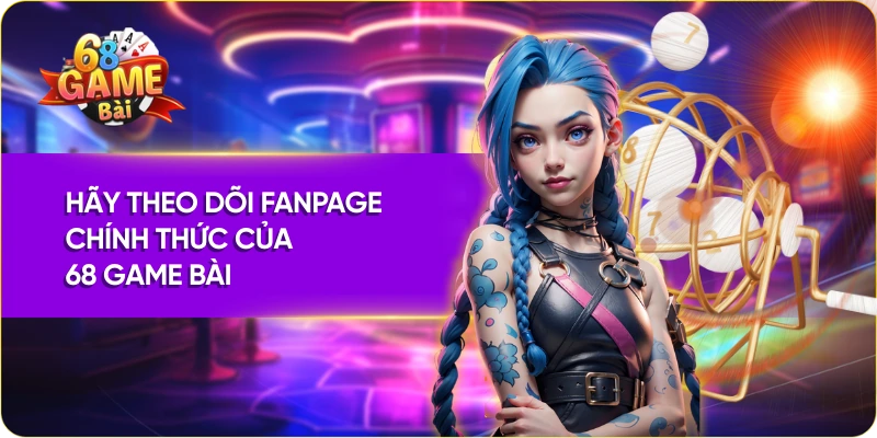 Hãy theo dõi fanpage chính thức của 68 Game Bài