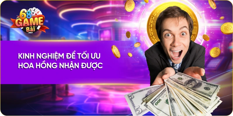 Kinh nghiệm để tối ưu hoa hồng nhận được