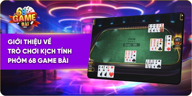 Giới thiệu về trò chơi kịch tính phỏm 68 Game Bài